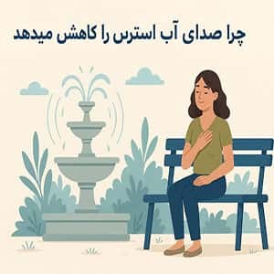 آبنما و سلامت روان: چرا صدای آب استرس را کاهش می‌دهد؟